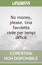 No money, please. Una favoletta civile per tempi difficili libro