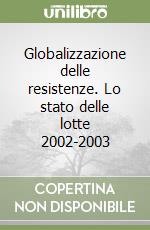 Globalizzazione delle resistenze. Lo stato delle lotte 2002-2003 libro