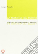 La memoria del futuro. Ridefinire il capitalismo, ripensare il comunismo libro