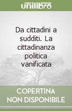 Da cittadini a sudditi. La cittadinanza politica vanificata