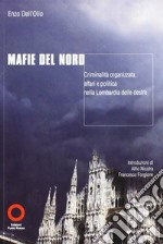 Mafie del nord. Criminalità organizzata. Affari e politica nella Lombardia delle destre