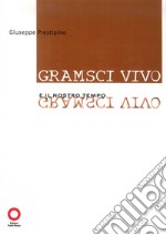 Gramsci vivo e il nostro tempo libro