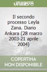 Il secondo processo Leyla Zana. Diario Ankara (28 marzo 2003-21 aprile 2004) libro