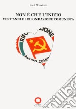 Non è che l'inizio. Vent'anni di rifondazione comunista libro