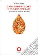 Crisi industriale e classe operaia. Spunti per un lavoro di inchiesta