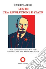 Lenin tra rivoluzione e Stato. Dalla teoria della estinzione dello Stato alla nascita dello Stato Sovietico (1917-1923) libro