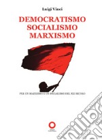 Democratismo, socialismo, marxismo. Per un marxismo e un socialismo del XXI secolo libro