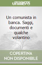 Un comunista in banca. Saggi, documenti e qualche volantino