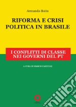 Riforma e crisi politica in Brasile. I conflitti di classe nei governi del PT libro