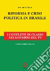 Riforma e crisi politica in Brasile. I conflitti di classe nei governi del PT libro