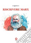 Riscrivere Marx libro di Vinci Luigi