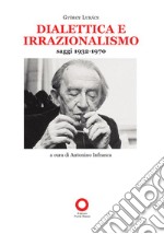 Dialettica e irrazionalismo. Saggi 1932-1970