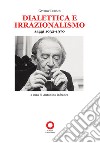 Dialettica e irrazionalismo. Saggi 1932-1970 libro