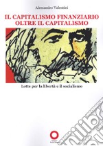 Il capitalismo finanziario oltre il capitalismo. Lotte per la libertà e il socialismo libro