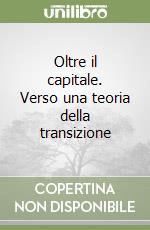 Oltre il capitale. Verso una teoria della transizione