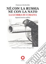 Né con la Russia né con la Nato. La guerra in Ucraina. Appunti storico-politici libro