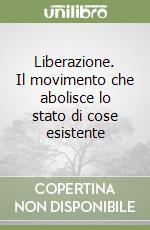 Liberazione. Il movimento che abolisce lo stato di cose esistente libro