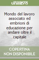 Mondo del lavoro associato ed embrioni di educazione per andare oltre il capitale libro