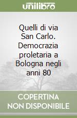 Quelli di via San Carlo. Democrazia proletaria a Bologna negli anni 80 libro