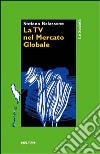 La tv nel mercato globale libro di Balassone Stefano