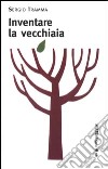 Inventare la vecchiaia libro