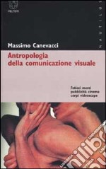 Antropologia della comunicazione visuale. Feticci, merci, pubblicità, cinema, corpi, videoscape libro