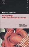 Antropologia della comunicazione visuale. Feticci, merci, pubblicità, cinema, corpi, videoscape libro