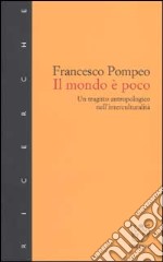 Il mondo è poco. Un tragitto antropologico nell'interculturalità