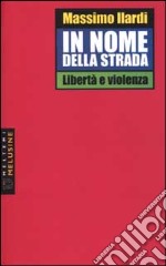 In nome della strada. Libertà e violenza