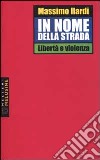 In nome della strada. Libertà e violenza libro