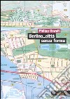 Berlino città senza forma. Strategie per un'altra architettura libro