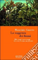 La saggezza dei fiumi. Miti, nomi e personaggi dei corsi d'acqua amazzonici libro