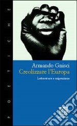 Creolizzare l'Europa. Letteratura e migrazione libro