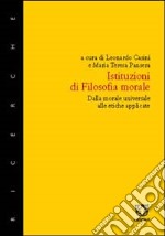 Istituzioni di filosofia morale. Dalla morale universale alle etiche applicate libro