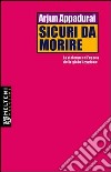 Sicuri da morire. La violenza nell'epoca della globalizzazione libro di Appadurai Arjun