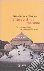 La città e il suo racconto. Percorsi napoletani tra immaginario e reale libro