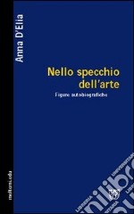 Nello specchio dell'arte. Figure autobiografiche libro