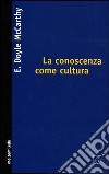 La conoscenza come cultura. La nuova sociologia della conoscenza libro di McCarthy Doyle E.