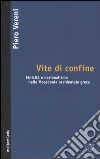 Vite di confine. Etnicità e nazionalismo nella Macedonia occidentale greca libro di Vereni Piero