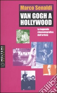 Van Gogh a Hollywood. La leggenda cinematografica dell'artista libro