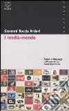 I media-mondo. Forme e linguaggi dell'esperienza contemporanea libro