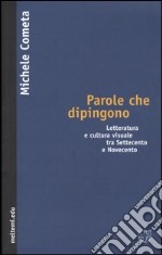 Parole che dipingono. Letteratura e cultura visuale tra Settecento e Novecento libro