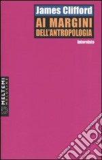 Ai margini dell'antropologia. Interviste libro