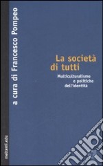 La società di tutti. Multiculturalismo e politiche dell'identità