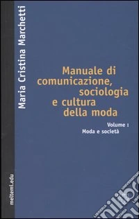 Manuale di comunicazione, sociologia e cultura della moda. Vol. 1: Moda e società