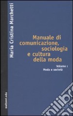 Manuale di comunicazione, sociologia e cultura della moda. Vol. 1: Moda e società libro