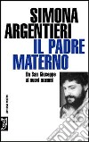 Il padre materno. Da San Giuseppe ai nuovi mammi libro di Argentieri Simona