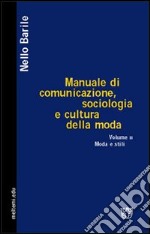 Manuale di comunicazione, sociologia e cultura della moda. Vol. 2: Moda e stili libro