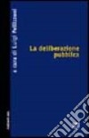 La deliberazione pubblica libro di Pellizzoni L. (cur.)