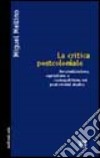 La critica postcoloniale. Decolonizzazione, capitalismo e cosmopolitismo nei Postcolonial Studies libro di Mellino Miguel